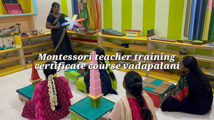Montessori Teacher Training Certificate Course Vadapalani