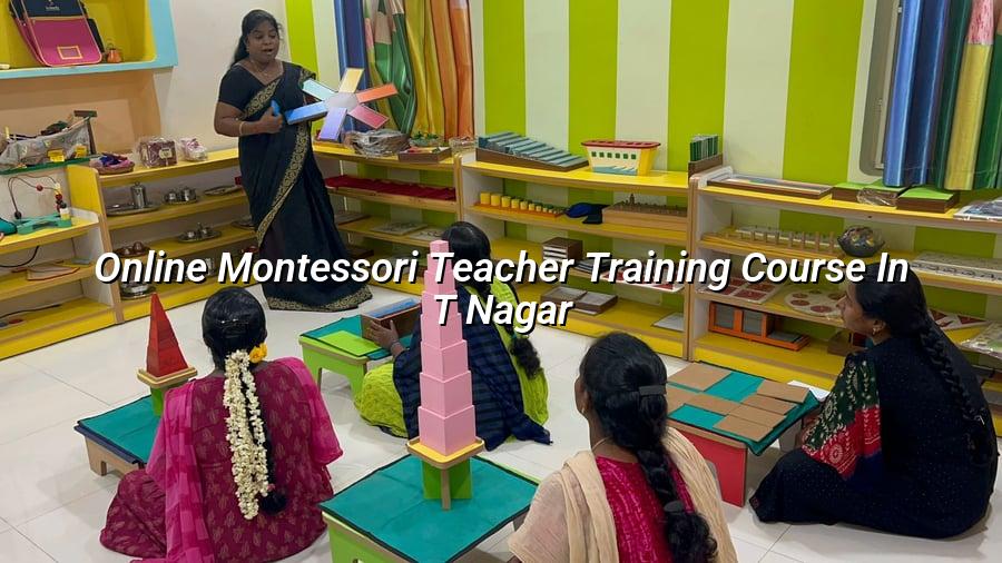 Online Montessori Teacher Training Course in T. Nagar