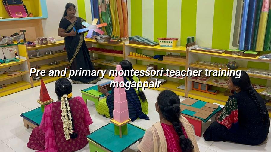 Pre and Primary Montessori Teacher Training Mogappair